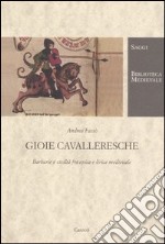 Gioie cavalleresche. Barbarie e civiltà fra epica e lirica medievale libro