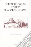 Splendidissima civitas Neapolitanorum libro di Zucca R. (cur.)