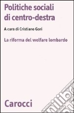 Politiche sociali di centro-destra. La riforma del welfare lombardo libro