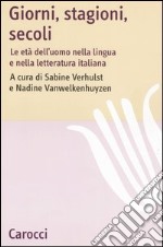 Giorni, stagioni, secoli. Le età dell'uomo nella lingua e nella letteratura italiana libro