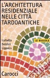 L'architettura residenziale nelle città tardoantiche libro