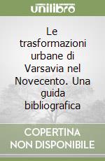 Le trasformazioni urbane di Varsavia nel Novecento. Una guida bibliografica libro