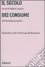 Il secolo dei consumi. Dinamiche sociali nell'Europa del Novecento libro