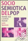 Sociosemiotica del pop. Identità, testi e pratiche musicali libro