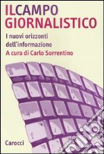 Il campo giornalistico. I nuovi orizzonti dell'informazione libro