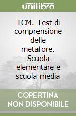 TCM. Test di comprensione delle metafore. Scuola elementare e scuola media libro