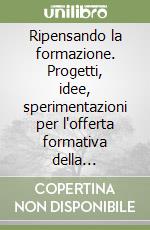 Ripensando la formazione. Progetti, idee, sperimentazioni per l'offerta formativa della provincia di Roma libro