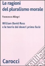 Le ragioni del pluralismo morale. William David Ross e le teorie dei doveri «prima facie» libro