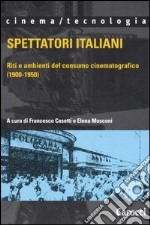 Spettatori italiani. Riti e ambienti del consumo cinematografico (1900-1950) libro