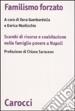 Familismo forzato. Scambi di risorse e coabitazione nelle famiglie povere a Napoli libro