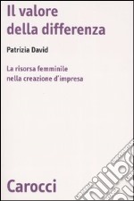 Il valore della differenza. La risorsa femminile nella creazione d'impresa libro