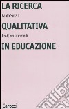 La ricerca qualitativa in educazione. Problemi e metodi libro