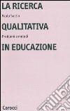 La ricerca qualitativa in educazione. Problemi e metodi libro di Sorzio Paolo