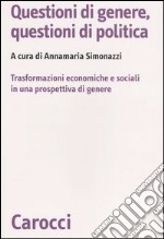 Questioni di genere, questioni di politica. Un'analisi delle trasformazioni economiche e sociali in una prospettiva di genere libro