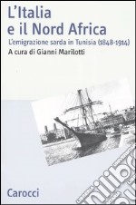 L'Italia e il Nord Africa. L'emigrazione sarda in Tunisia (1848-1914) libro