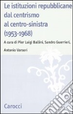 Le istituzioni repubblicane dal centrismo al centro-sinistra (1953-1968) libro