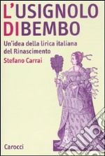 L'usignolo di Bembo. Un'idea della lirica italiana del Rinascimento libro