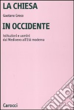 La Chiesa in Occidente. Istituzioni e uomini dal Medioevo all'età moderna libro