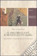 Il discorso è nave, il significato un mare. Saggi sull'amore e il viaggio nella poesia persiana medievale