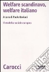 Welfare scandinavo, welfare italiano. Il modello sociale europeo libro di Borioni P. (cur.)