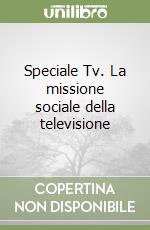 Speciale Tv. La missione sociale della televisione libro