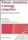 Risorse, competenze e vantaggi competitivi. Manuale di strategia aziendale libro