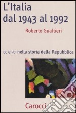 L'Italia dal 1943-1992. DC e PCI nella storia dell Repubblica libro