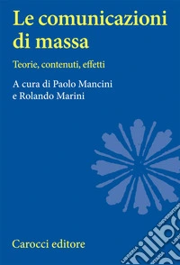 Le comunicazioni di massa. Teorie, contenuti, effetti