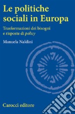 Le politiche sociali in Europa. Trasformazioni dei bisogni e risposte di policy libro