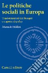 Le politiche sociali in Europa. Trasformazioni dei bisogni e risposte di policy libro