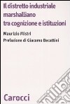 Il distretto industriale marshalliano tra cognizione e istituzioni libro di Mistri Maurizio