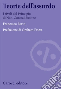 Teorie dell'assurdo. I rivali del principio di non-contraddizione