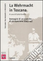 La Wehrmacht in Toscana. Immagini di un esercito di occupazione (1943-44)