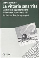 La vittoria smarrita. Legittimità e rappresentazioni della Grande Guerra nella crisi del sistema liberale (1919-1924) libro