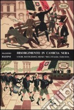 Risorgimento in camicia nera. Studi, istituzioni, musei nell'Italia fascista libro