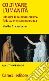 Coltivare l'umanità. I classici, il multiculturalismo, l'educazione contemporanea libro di Nussbaum Martha C. Zanetti G. (cur.)