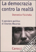 La democrazia contro la realtà. Il pensiero politico di Charles Maurras