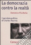 La democrazia contro la realtà. Il pensiero politico di Charles Maurras libro