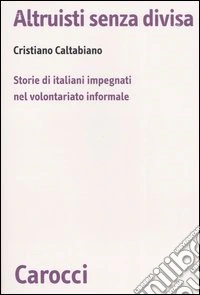 Altruisti senza divisa. Storie di italiani impegnati nel volontariato informale