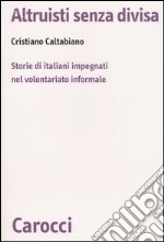 Altruisti senza divisa. Storie di italiani impegnati nel volontariato informale libro