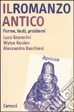 Il romanzo antico. Forme, testi, problemi libro