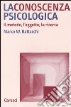 La conoscenza psicologica. Il metodo, l'oggetto, la ricerca libro di Battacchi Marco W.