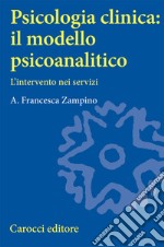 Psicologia clinica: il modello psicoanalitico. L'intervento nei servizi libro