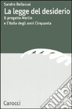 La legge del desiderio. Il progetto Merlin e l'Italia degli anni Cinquanta