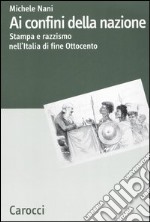 Ai confini della nazione. Stampa e razzismo nell'Italia di fine Ottocento libro