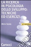 La ricerca in psicologia dello sviluppo: tecniche ed esercizi libro di Fasolo Mirco