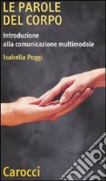 Le parole del corpo. Introduzione alla comunicazione multumodale libro