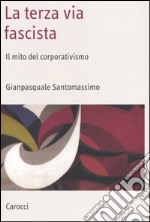 La terza via fascista. Il mito del corporativismo libro