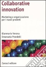 Collaborative innovation. Marketing e organizzazione per i nuovi prodotti libro