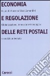 Economia e regolazione delle reti postali. Globalizzazione, innovazione tecnologica e servizio universale libro